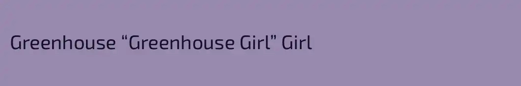Greenhouse “Greenhouse Girl” Girl